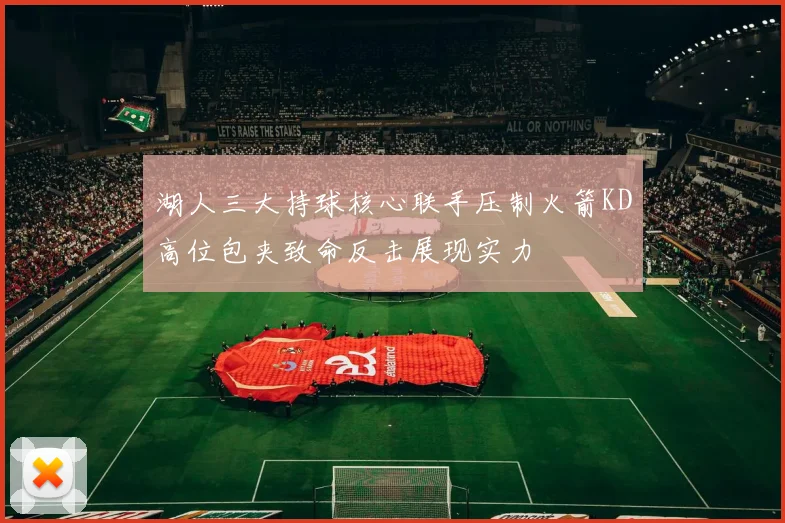 湖人三大持球核心联手压制火箭KD高位包夹致命反击展现实力